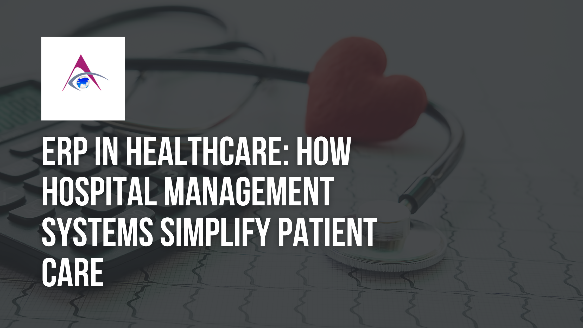ERP for Healthcare: How Hospital Management Systems Streamline Patient Care